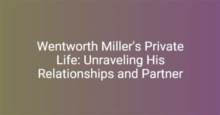 Exploring Wentworth Miller Relationships: A Look at His Personal Journey